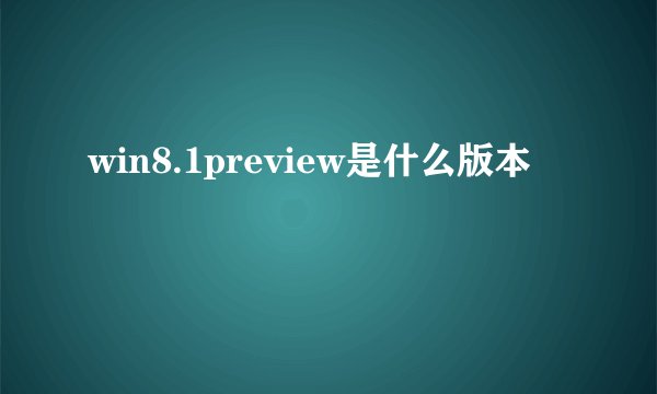 win8.1preview是什么版本
