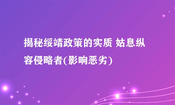 揭秘绥靖政策的实质 姑息纵容侵略者(影响恶劣)
