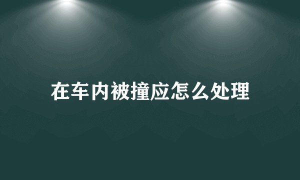 在车内被撞应怎么处理