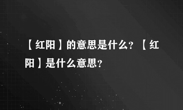 【红阳】的意思是什么？【红阳】是什么意思？