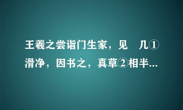 王羲之尝诣门生家，见棐几①滑净，因书之，真草②相半后为其父误刮去之，门生惊懊者…… 翻译