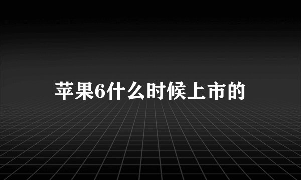 苹果6什么时候上市的