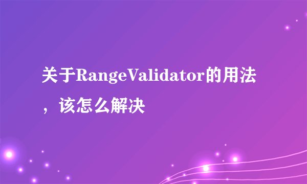 关于RangeValidator的用法，该怎么解决