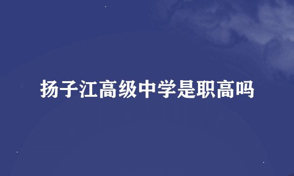 扬子江高级中学是职高吗