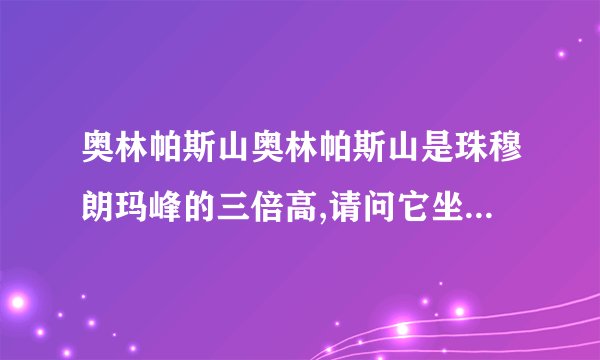 奥林帕斯山奥林帕斯山是珠穆朗玛峰的三倍高,请问它坐落于哪?