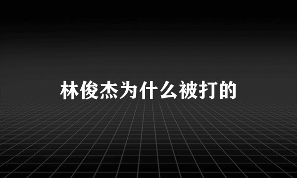 林俊杰为什么被打的
