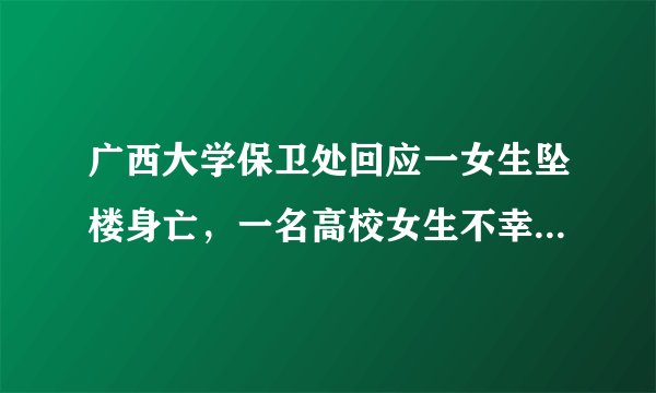 广西大学保卫处回应一女生坠楼身亡，一名高校女生不幸坠楼身亡