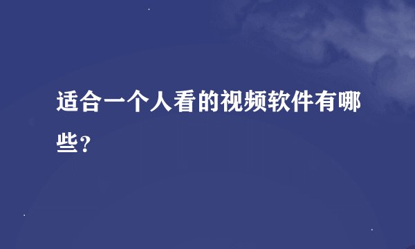 适合一个人看的视频软件有哪些？
