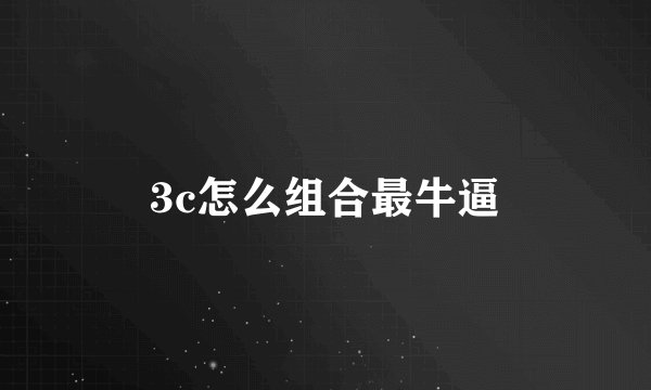3c怎么组合最牛逼
