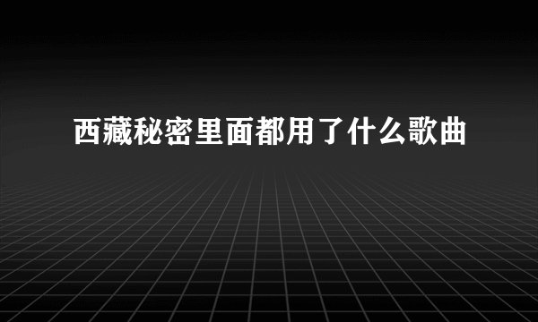 西藏秘密里面都用了什么歌曲