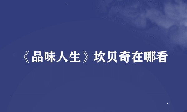 《品味人生》坎贝奇在哪看