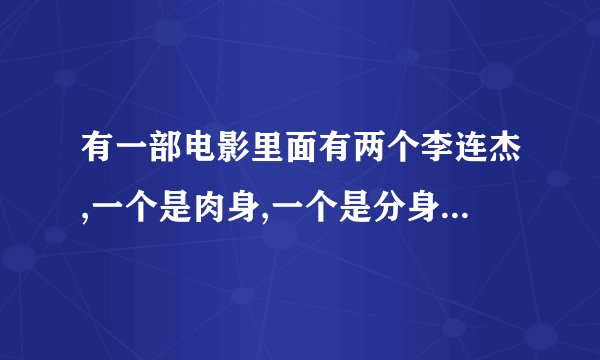 有一部电影里面有两个李连杰,一个是肉身,一个是分身,李连杰扮演的人名字叫盖布,这部电影叫啥名?