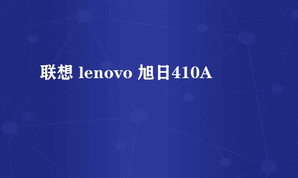 联想 lenovo 旭日410A