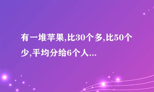 有一堆苹果,比30个多,比50个少,平均分给6个人,多2个;平均分给9个人,少1个.这堆苹果有多少个?