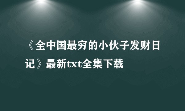 《全中国最穷的小伙子发财日记》最新txt全集下载