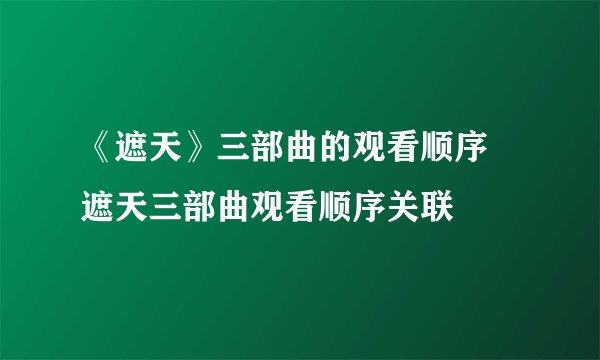 《遮天》三部曲的观看顺序 遮天三部曲观看顺序关联