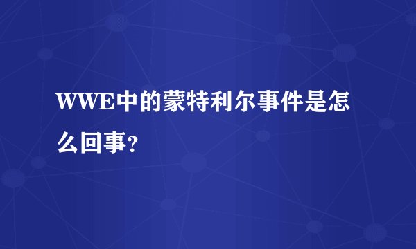 WWE中的蒙特利尔事件是怎么回事？