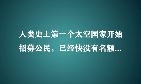 人类史上第一个太空国家开始招募公民，已经快没有名额了！！！