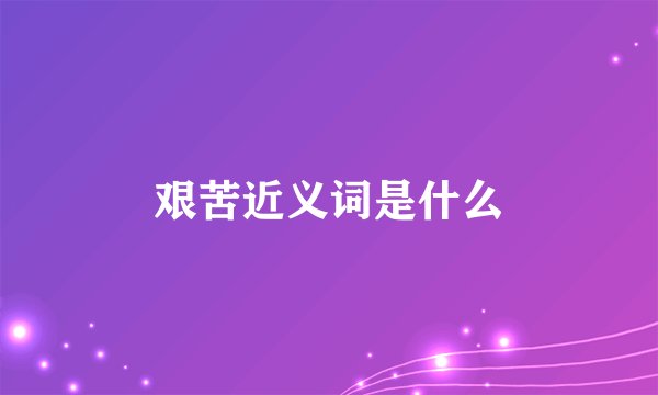 艰苦近义词是什么