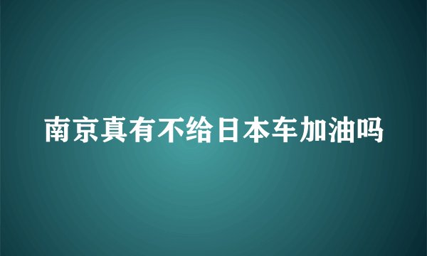 南京真有不给日本车加油吗