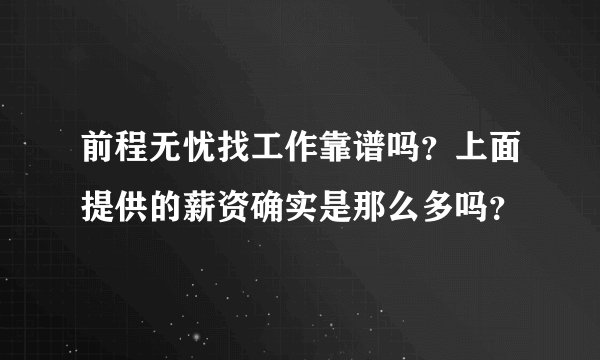 前程无忧找工作靠谱吗？上面提供的薪资确实是那么多吗？