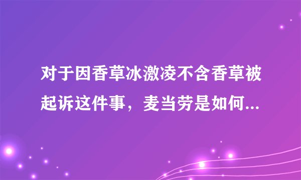对于因香草冰激凌不含香草被起诉这件事，麦当劳是如何回应的？