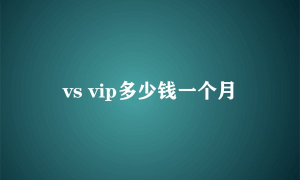 vs vip多少钱一个月