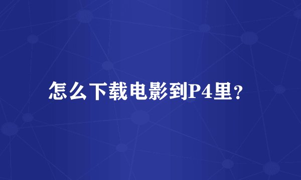 怎么下载电影到P4里？