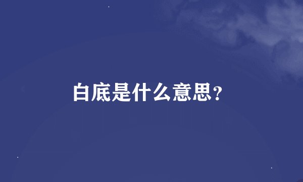 白底是什么意思？