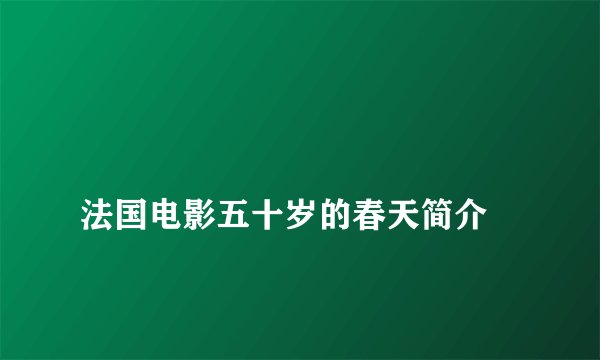 
法国电影五十岁的春天简介

