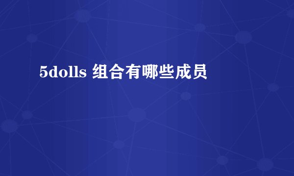 5dolls 组合有哪些成员