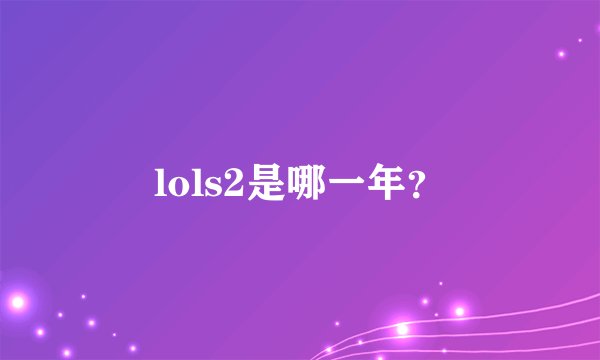 lols2是哪一年？