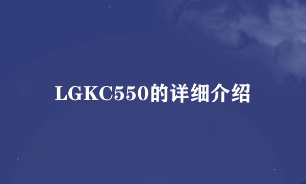 LGKC550的详细介绍