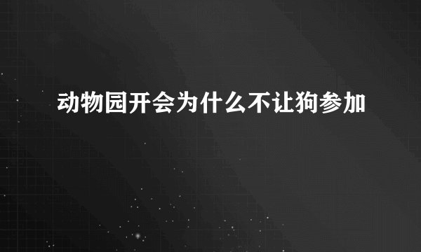 动物园开会为什么不让狗参加