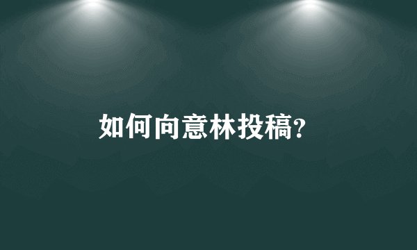 如何向意林投稿？