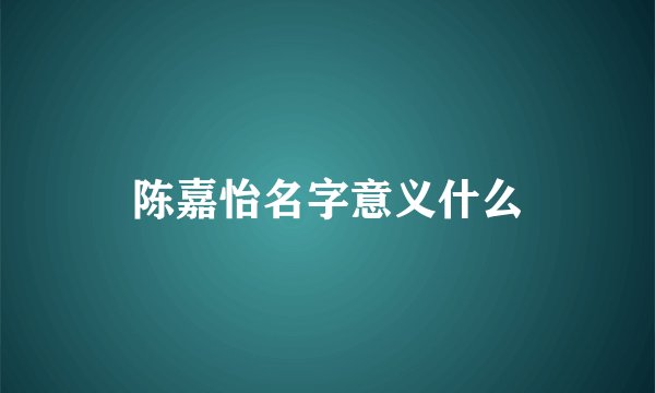 陈嘉怡名字意义什么