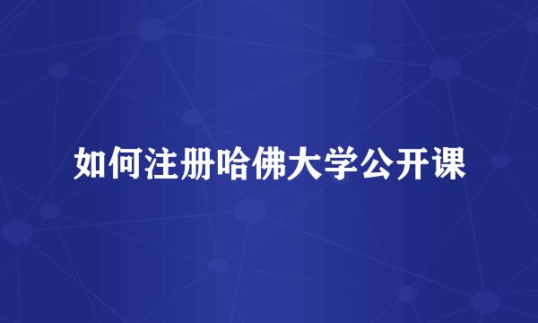 如何注册哈佛大学公开课
