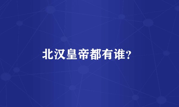 北汉皇帝都有谁？