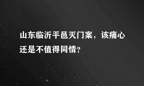 山东临沂平邑灭门案，该痛心还是不值得同情？