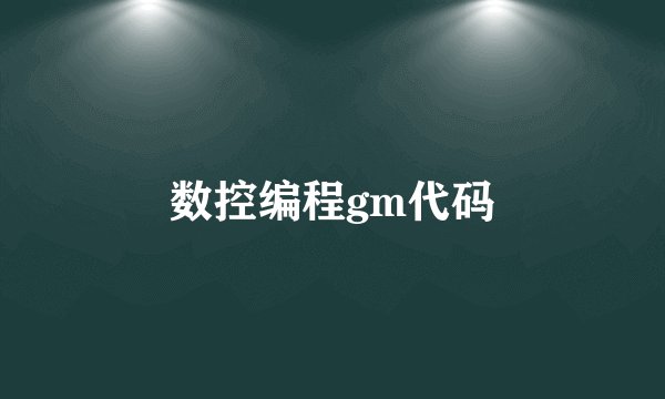 数控编程gm代码