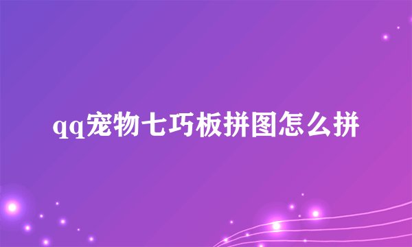 qq宠物七巧板拼图怎么拼