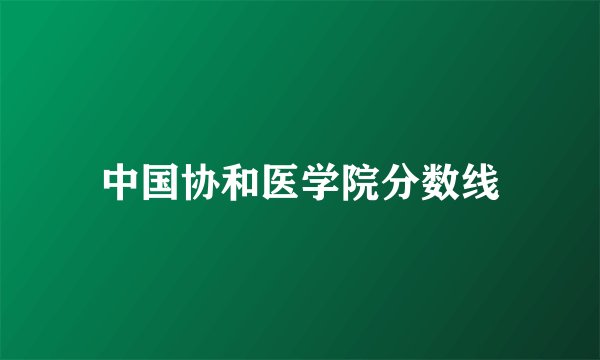 中国协和医学院分数线