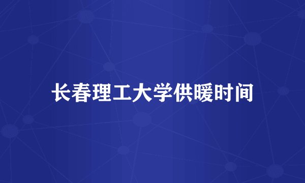 长春理工大学供暖时间