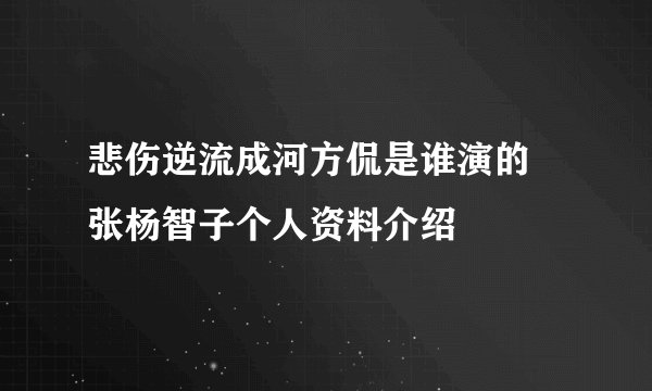 悲伤逆流成河方侃是谁演的 张杨智子个人资料介绍
