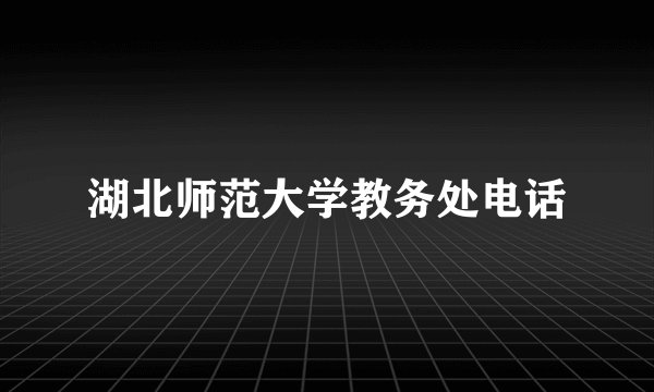 湖北师范大学教务处电话