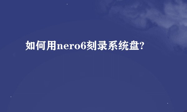 如何用nero6刻录系统盘?