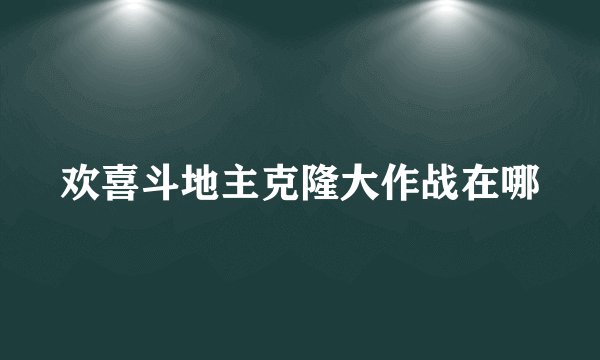 欢喜斗地主克隆大作战在哪