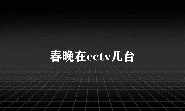 春晚在cctv几台
