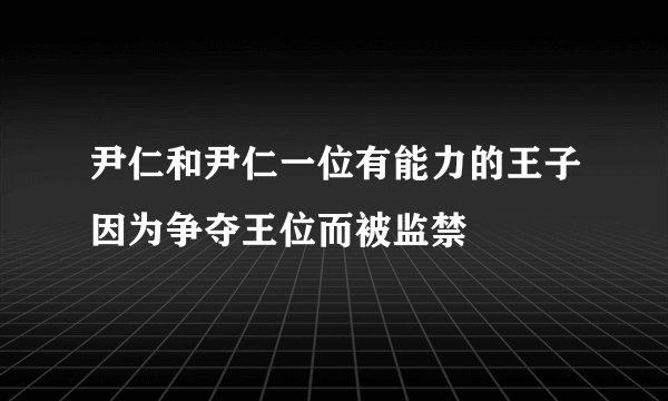 尹仁和尹仁一位有能力的王子因为争夺王位而被监禁