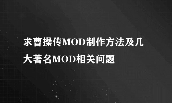 求曹操传MOD制作方法及几大著名MOD相关问题